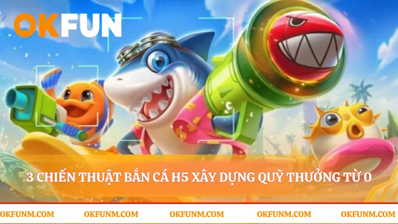 Chiến thuật bắn cá h5 biến may rủi thành tính toán