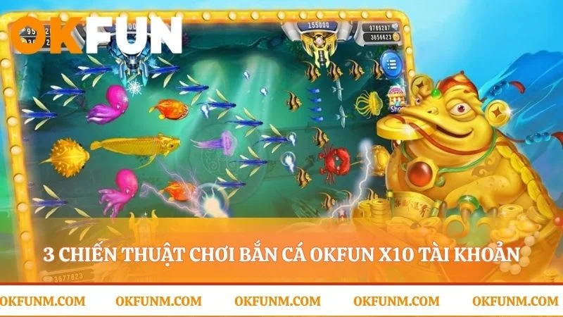 Biến kỹ năng bắn cá OKFUN thành lợi thế tuyệt đối