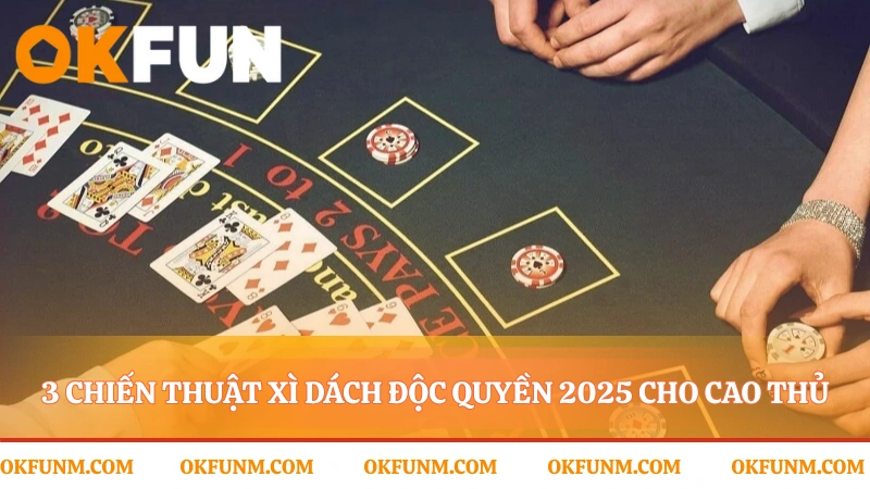 Tư duy chiến thuật để làm chủ mọi ván xì dách online