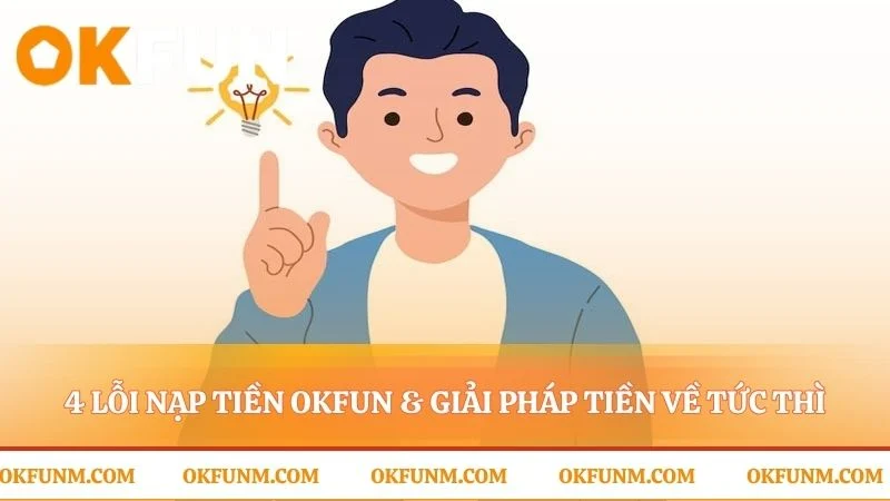 Giải quyết sự cố nạp tiền OKFUN trong chớp mắt