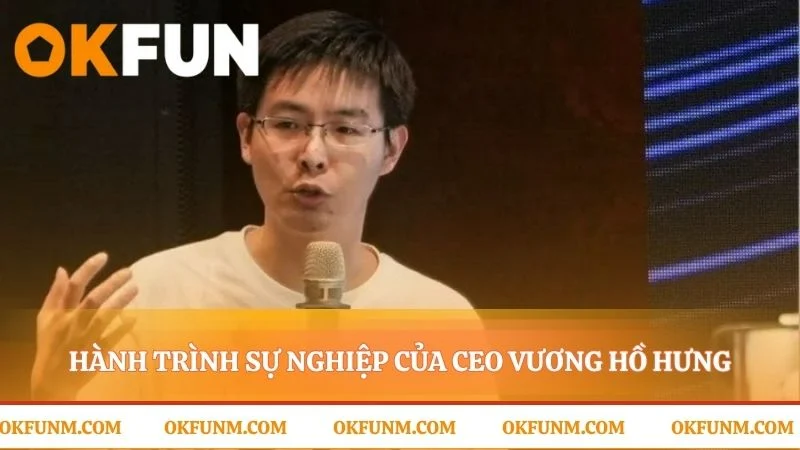 Hành trình của CEO Vương Hồ Hưng trước khi tạo dấu ấn