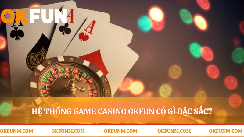 Sự đa dạng trong từng sảnh game casino OKFUN