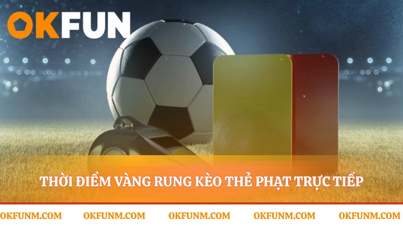 Thời điểm then chốt vào kèo thẻ phạt trực tiếp
