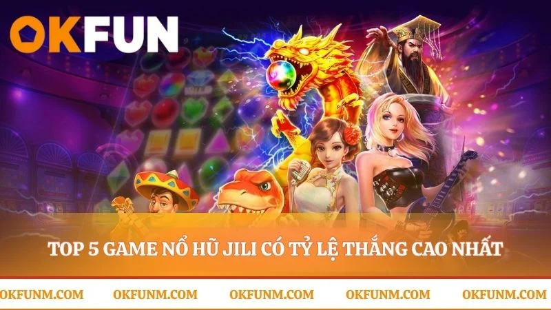 Tổng hợp game nổ hũ JILI với cơ chế thưởng độc đáo